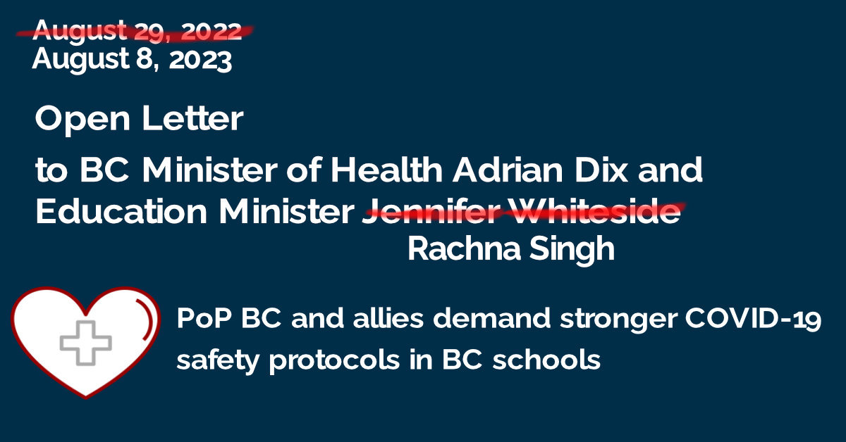 A dark blue background with the words "August 29, 2022" in the upper left, with a red line crossing them out. Below them is the date "August 8, 2023". That is followed by the following text: "Open Letter to BC Minister of Health Adrian Dix and Education Minister Jennifer Whiteside." The words "Jennifer Whiteside" are also struck out with a red line and the words "Rachna Singh" are below them. This is followed by the PoP BC logo and the words: "PoP BC and allies demand stronger COVID-19 safety protocols in BC schools"